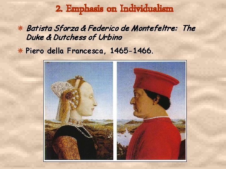 2. Emphasis on Individualism Batista Sforza & Federico de Montefeltre: The Duke & Dutchess