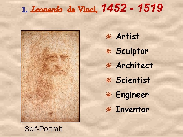 1. Leonardo da Vinci, 1452 - 1519 Artist Sculptor Architect Scientist Engineer Inventor Self-Portrait