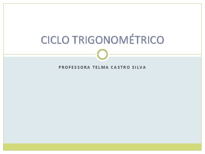 CICLO TRIGONOMÉTRICO PROFESSORA TELMA CASTRO SILVA 