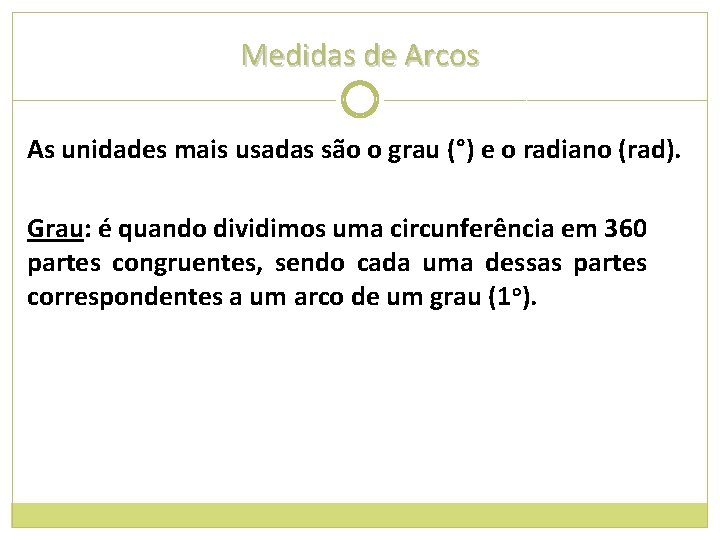 Medidas de Arcos As unidades mais usadas são o grau (°) e o radiano