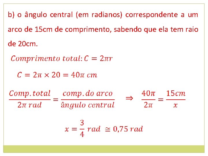 b) o ângulo central (em radianos) correspondente a um arco de 15 cm de