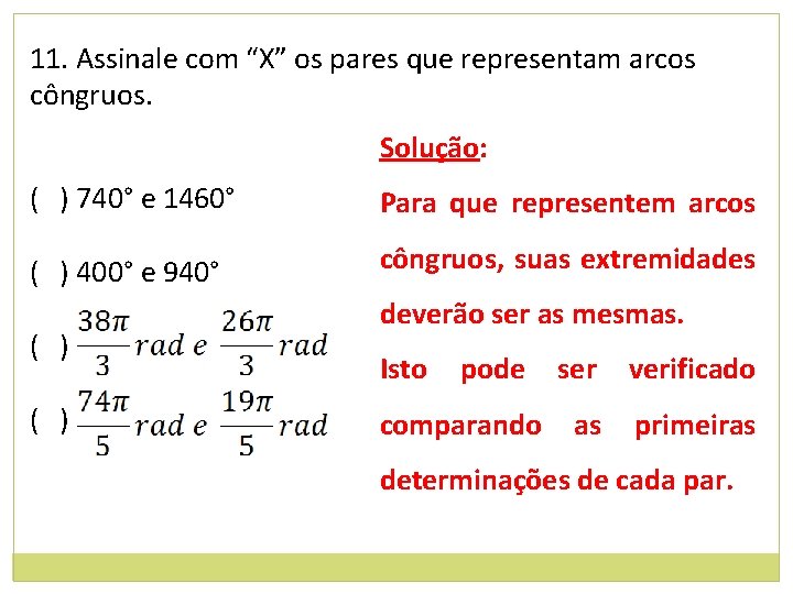 11. Assinale com “X” os pares que representam arcos côngruos. Solução: ( ) 740°