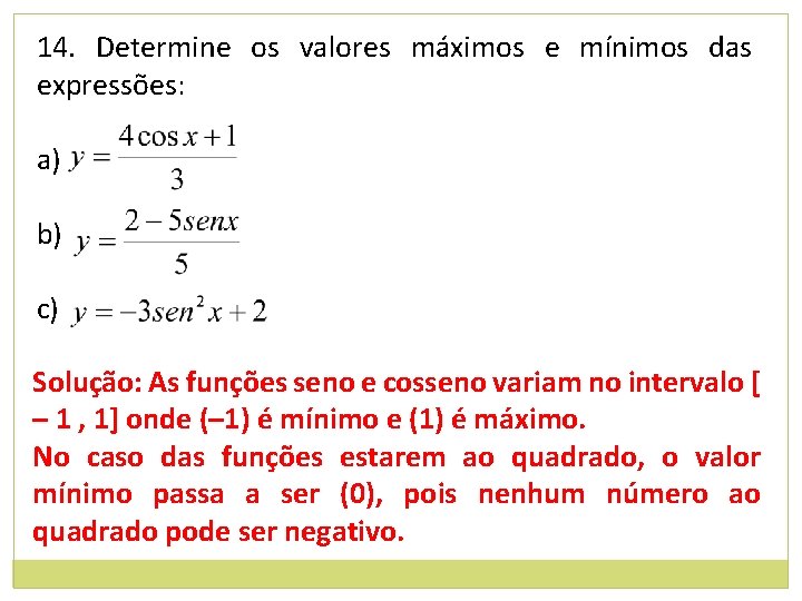 14. Determine os valores máximos e mínimos das expressões: a) b) c) Solução: As