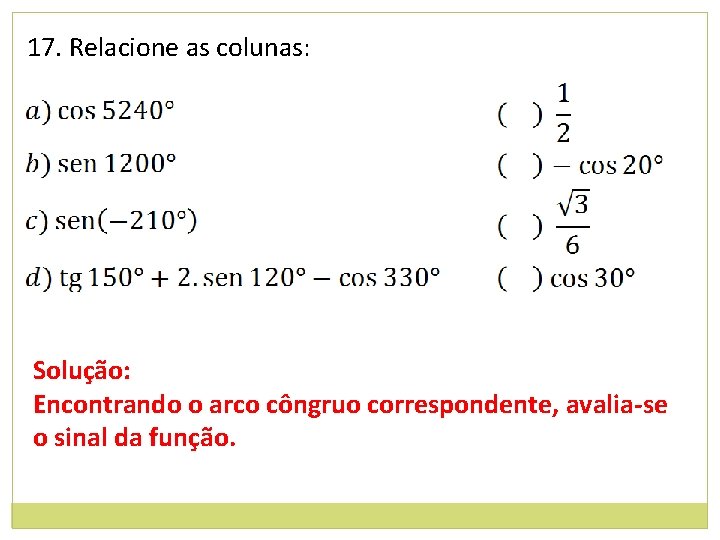 17. Relacione as colunas: Solução: Encontrando o arco côngruo correspondente, avalia-se o sinal da