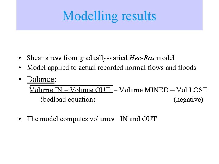 Modelling results • Shear stress from gradually-varied Hec-Ras model • Model applied to actual