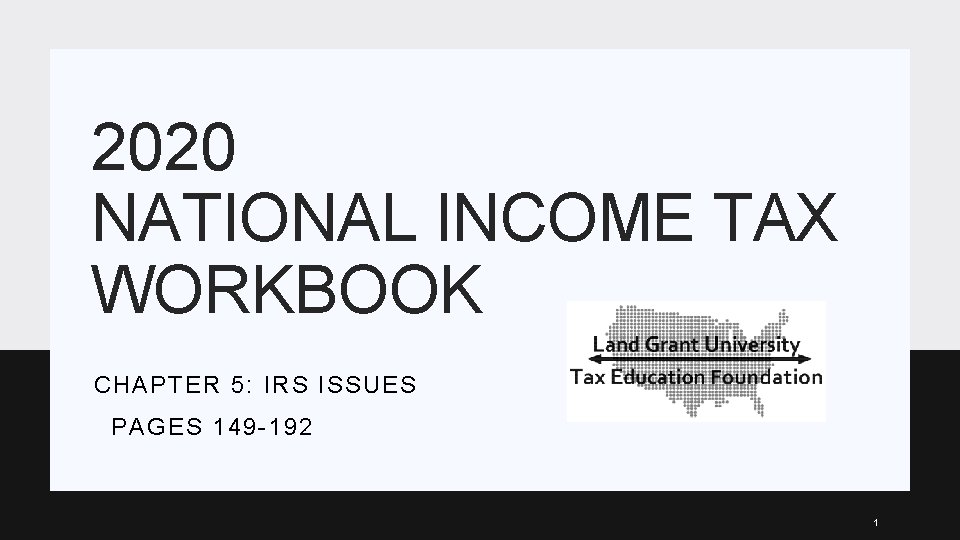 2020 NATIONAL INCOME TAX WORKBOOK CHAPTER 5: IRS ISSUES PAGES 149 -192 1 