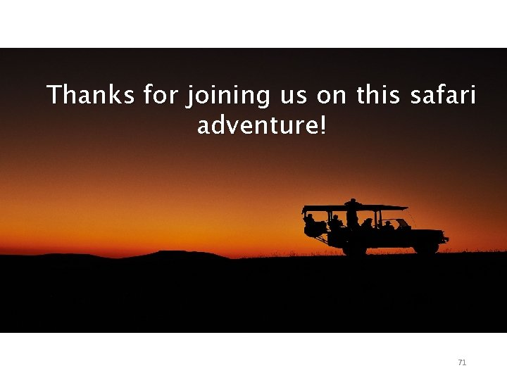 Thanks for joining us on this safari adventure! 71 