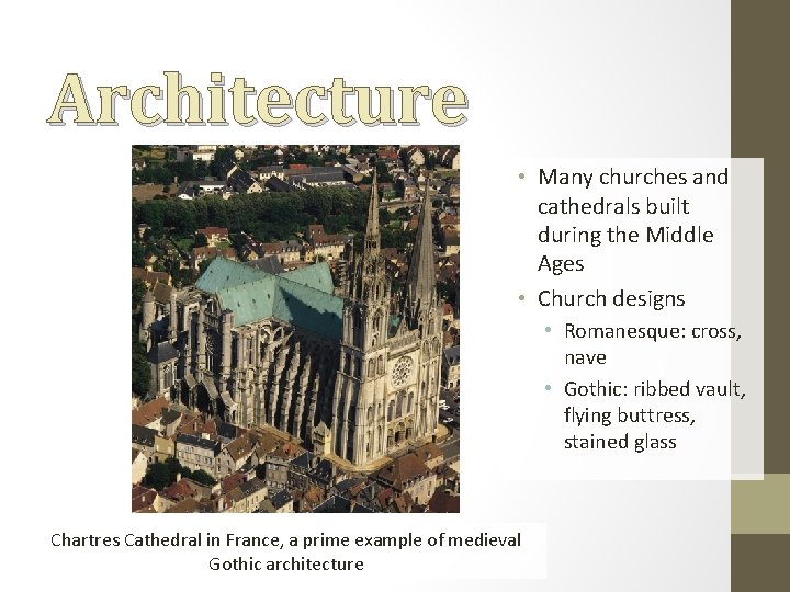 Architecture • Many churches and cathedrals built during the Middle Ages • Church designs