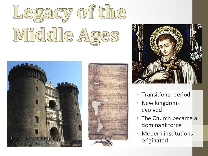 Legacy of the Middle Ages • Transitional period • New kingdoms evolved • The