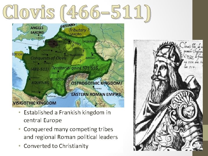 Clovis (466– 511) • Established a Frankish kingdom in central Europe • Conquered many
