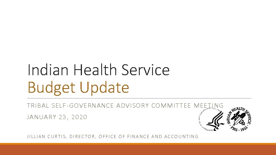 Indian Health Service Budget Update TRIBAL SELF-GOVERNANCE ADVISORY COMMITTEE MEETING JANUARY 23, 2020 JILLIAN