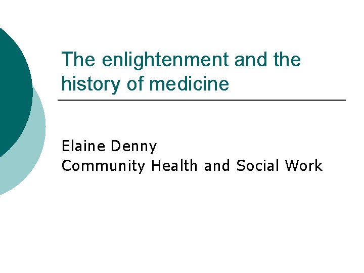 The enlightenment and the history of medicine Elaine Denny Community Health and Social Work