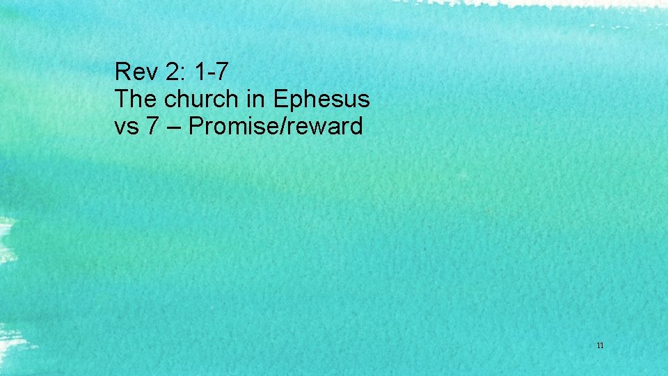 Rev 2: 1 -7 The church in Ephesus vs 7 – Promise/reward 11 