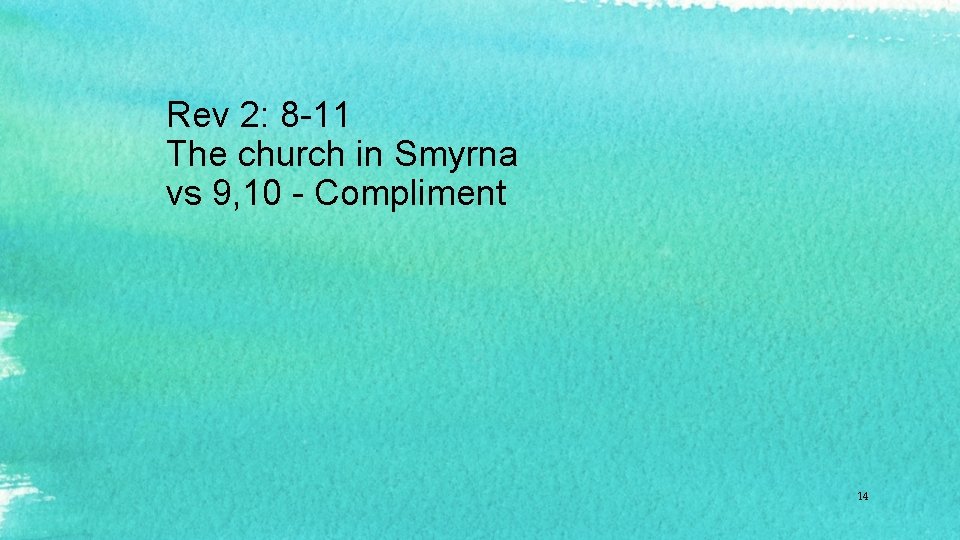 Rev 2: 8 -11 The church in Smyrna vs 9, 10 - Compliment 14