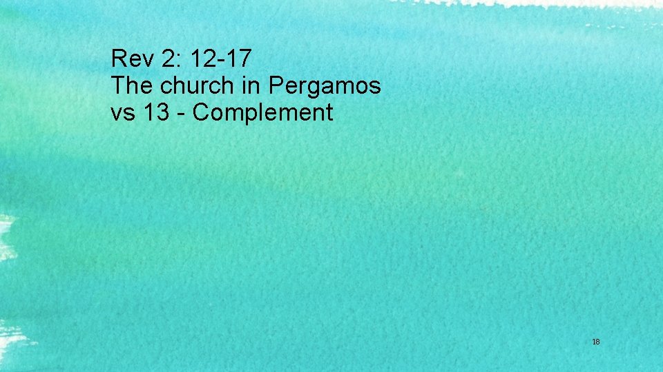 Rev 2: 12 -17 The church in Pergamos vs 13 - Complement 18 