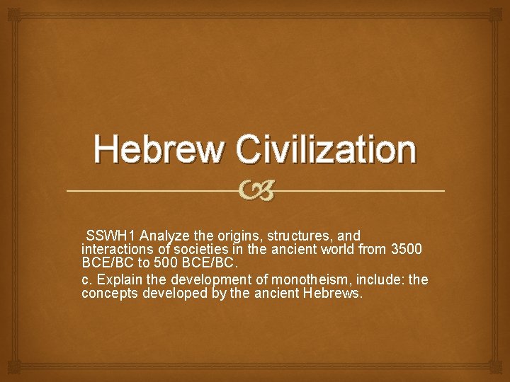 Hebrew Civilization SSWH 1 Analyze the origins, structures, and interactions of societies in the