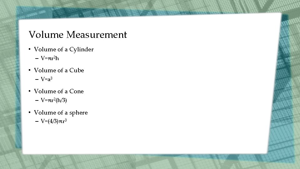 Volume Measurement • Volume of a Cylinder – V=πr 2 h • Volume of