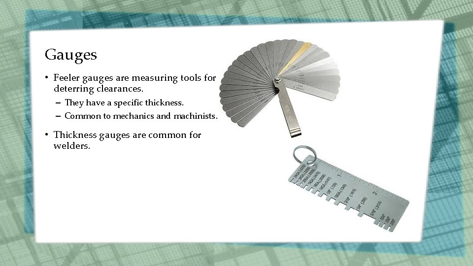 Gauges • Feeler gauges are measuring tools for deterring clearances. – They have a