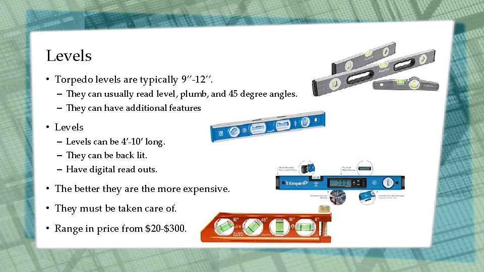 Levels • Torpedo levels are typically 9’’-12’’. – They can usually read level, plumb,