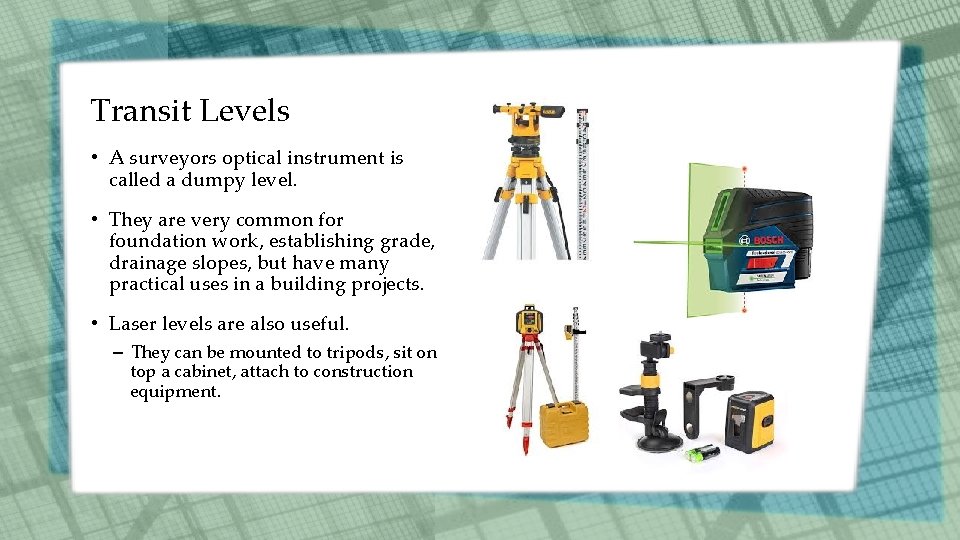 Transit Levels • A surveyors optical instrument is called a dumpy level. • They