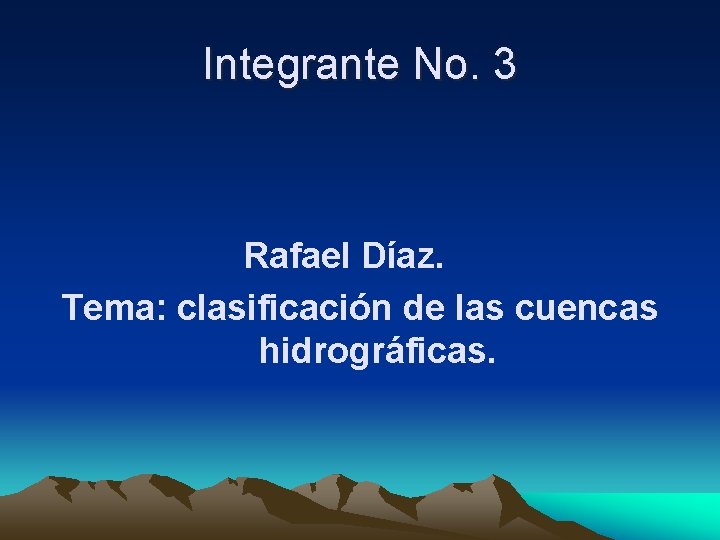 Integrante No. 3 Rafael Díaz. Tema: clasificación de las cuencas hidrográficas. 