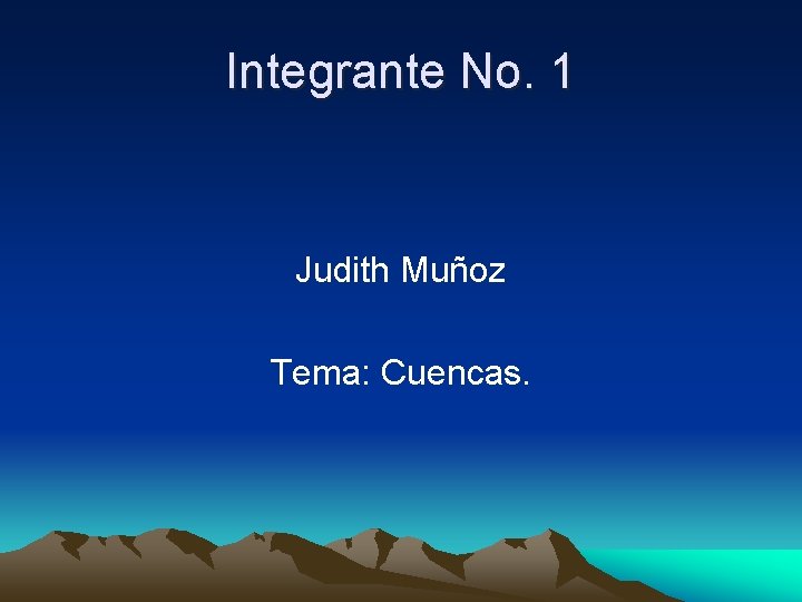 Integrante No. 1 Judith Muñoz Tema: Cuencas. 