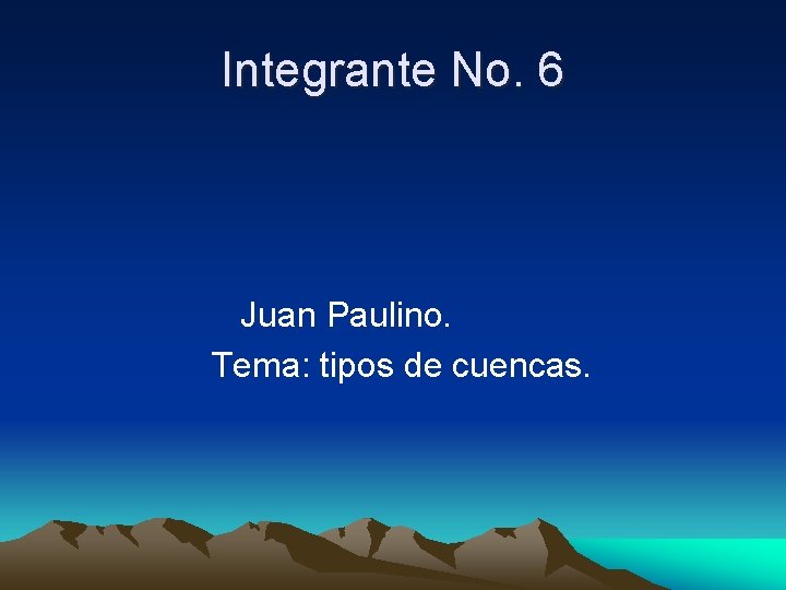 Integrante No. 6 Juan Paulino. Tema: tipos de cuencas. 