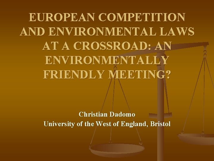 EUROPEAN COMPETITION AND ENVIRONMENTAL LAWS AT A CROSSROAD: AN ENVIRONMENTALLY FRIENDLY MEETING? Christian Dadomo