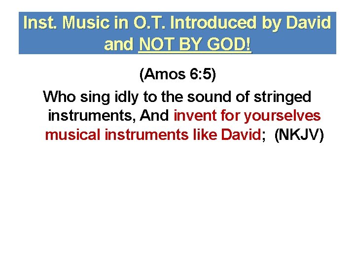 Inst. Music in O. T. Introduced by David and NOT BY GOD! (Amos 6: