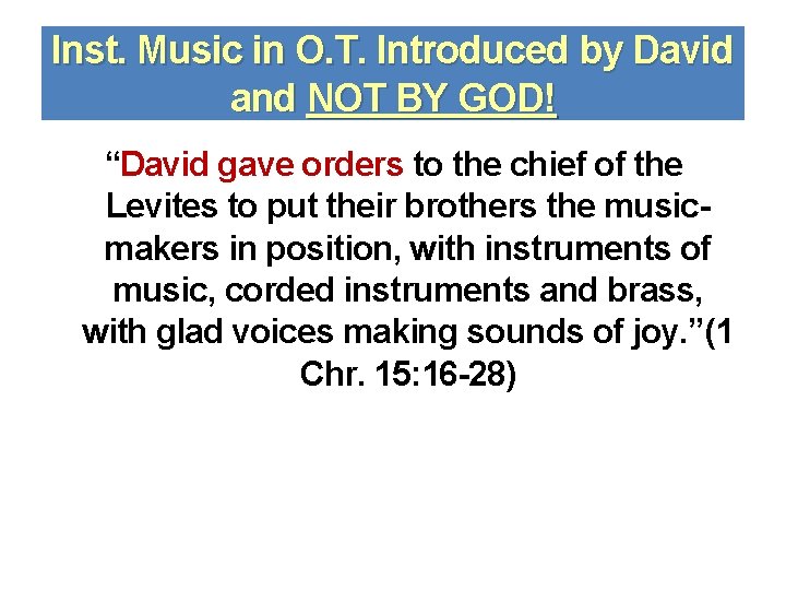 Inst. Music in O. T. Introduced by David and NOT BY GOD! “David gave