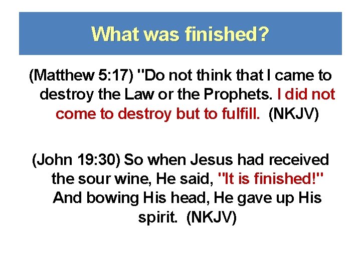 What was finished? (Matthew 5: 17) "Do not think that I came to destroy