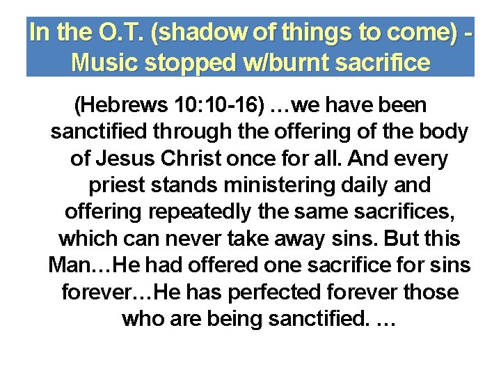 In the O. T. (shadow of things to come) Music stopped w/burnt sacrifice (Hebrews