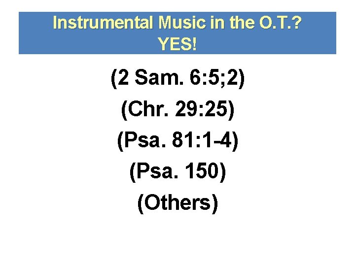 Instrumental Music in the O. T. ? YES! (2 Sam. 6: 5; 2) (Chr.