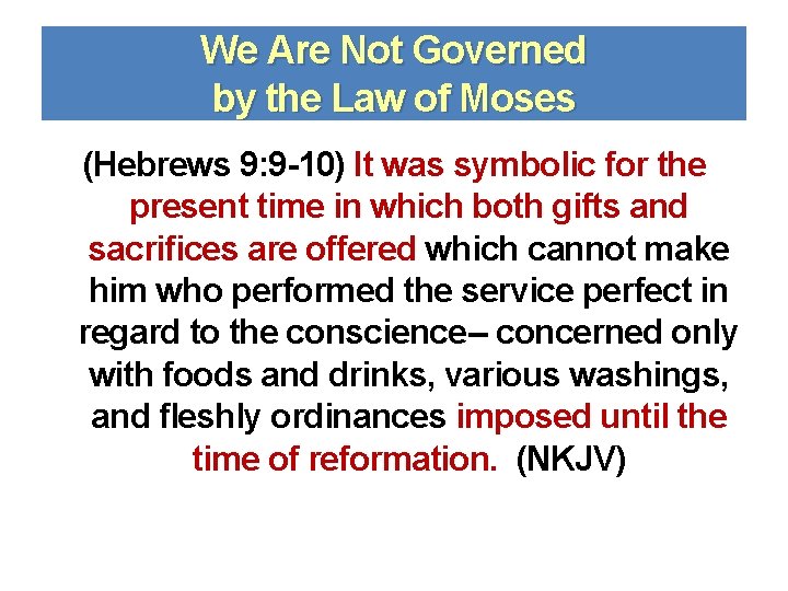 We Are Not Governed by the Law of Moses (Hebrews 9: 9 -10) It