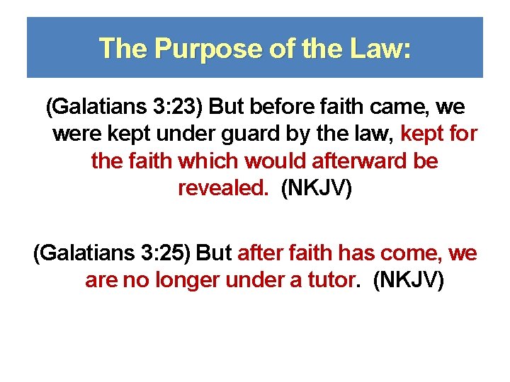 The Purpose of the Law: (Galatians 3: 23) But before faith came, we were