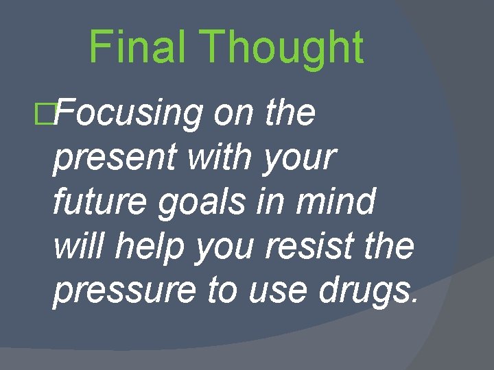 Final Thought �Focusing on the present with your future goals in mind will help