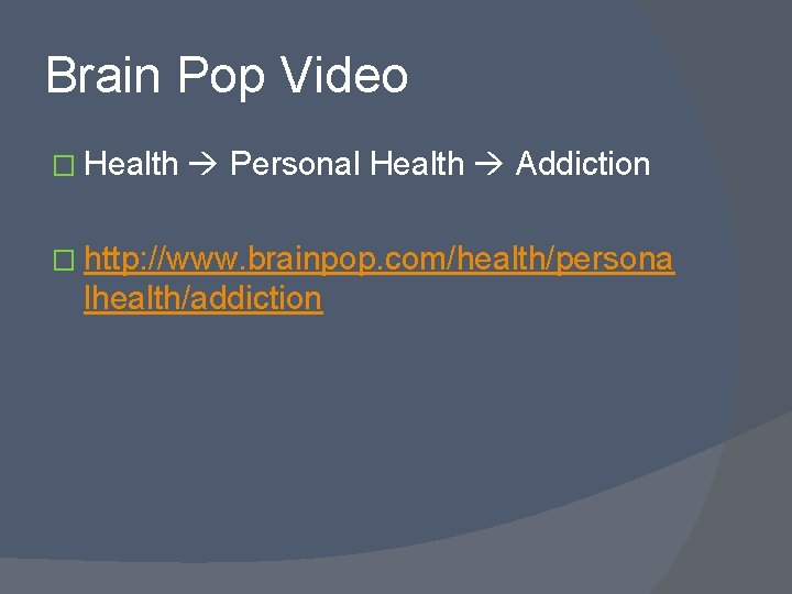 Brain Pop Video � Health Personal Health Addiction � http: //www. brainpop. com/health/persona lhealth/addiction