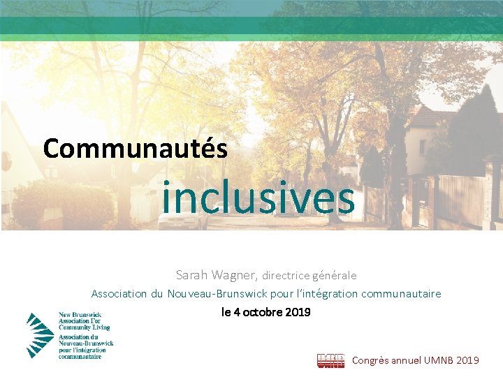 Communautés inclusives Sarah Wagner, directrice générale Association du Nouveau-Brunswick pour l’intégration communautaire le 4
