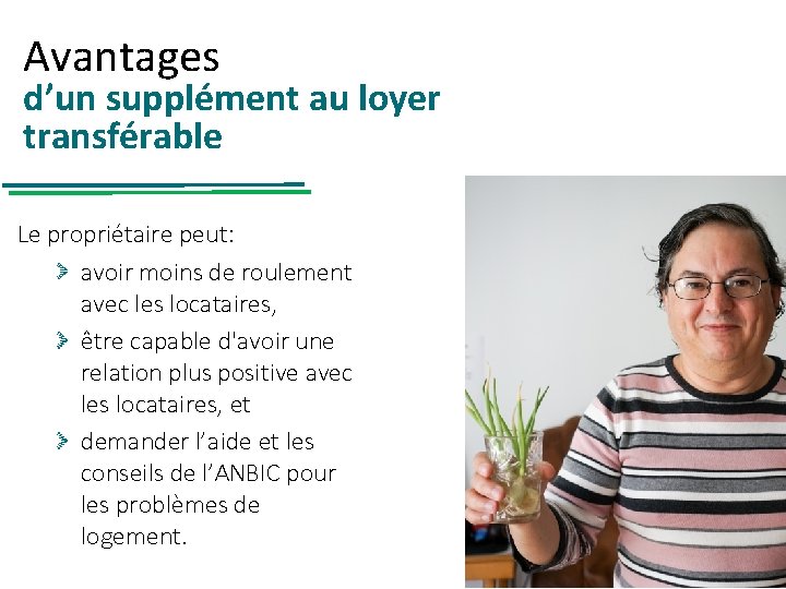 Avantages d’un supplément au loyer transférable Le propriétaire peut: avoir moins de roulement avec