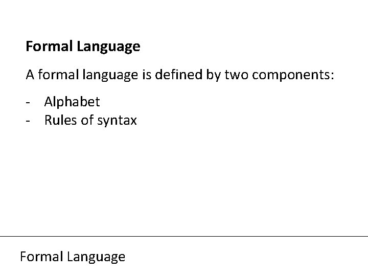 Formal Language A formal language is defined by two components: - Alphabet - Rules