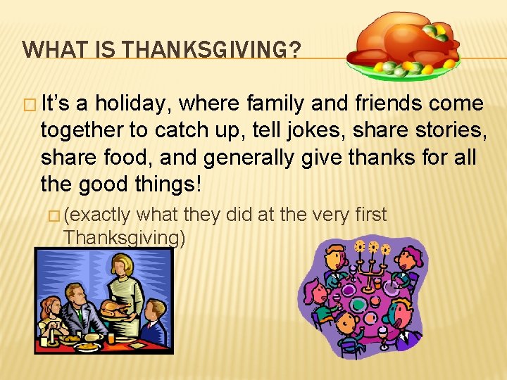 WHAT IS THANKSGIVING? � It’s a holiday, where family and friends come together to