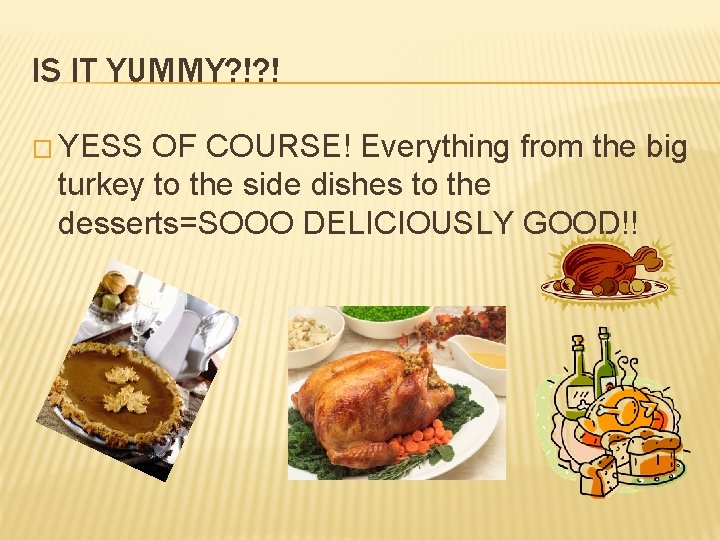 IS IT YUMMY? !? ! � YESS OF COURSE! Everything from the big turkey