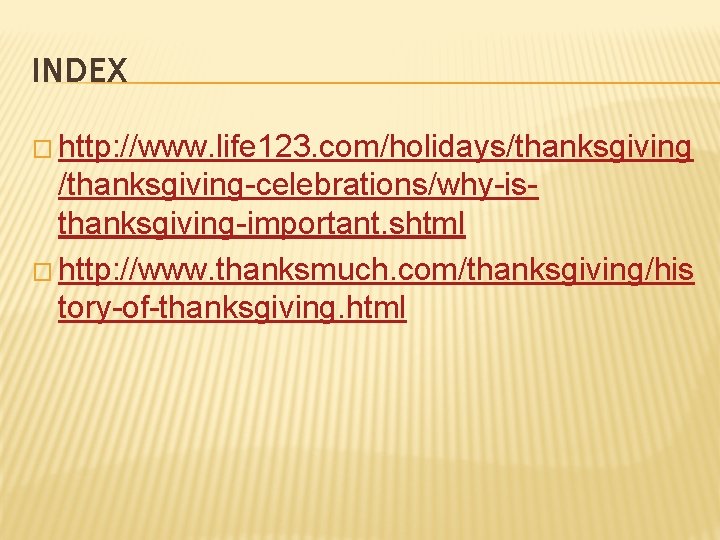 INDEX � http: //www. life 123. com/holidays/thanksgiving-celebrations/why-isthanksgiving-important. shtml � http: //www. thanksmuch. com/thanksgiving/his tory-of-thanksgiving.
