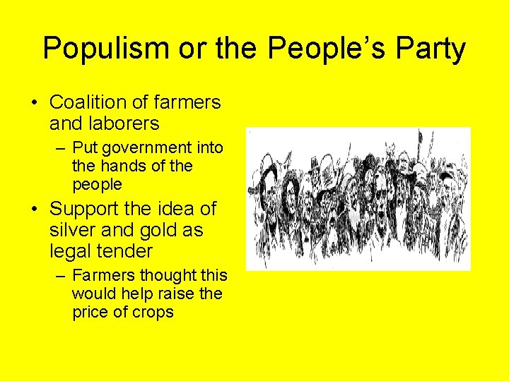 Populism or the People’s Party • Coalition of farmers and laborers – Put government