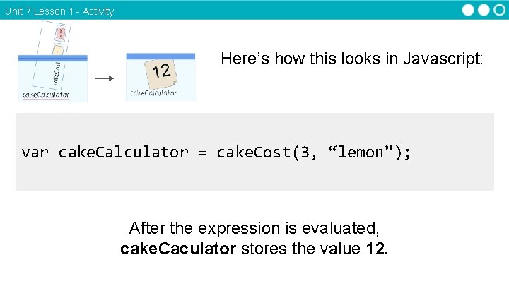 Unit 7 Lesson 1 - Activity Here’s how this looks in Javascript: var cake. Unit 7 Lesson 1 - Activity Here’s how this looks in Javascript: var cake.