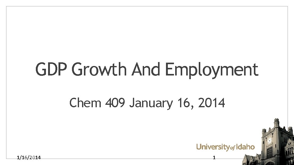 GDP Growth And Employment Chem 409 January 16, 2014 1/16/2014 1 