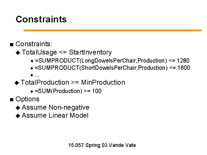 Constraints ■ Constraints: ◆ Total. Usage <= Start. Inventory ● =SUMPRODUCT(Long. Dowels. Per. Chair,