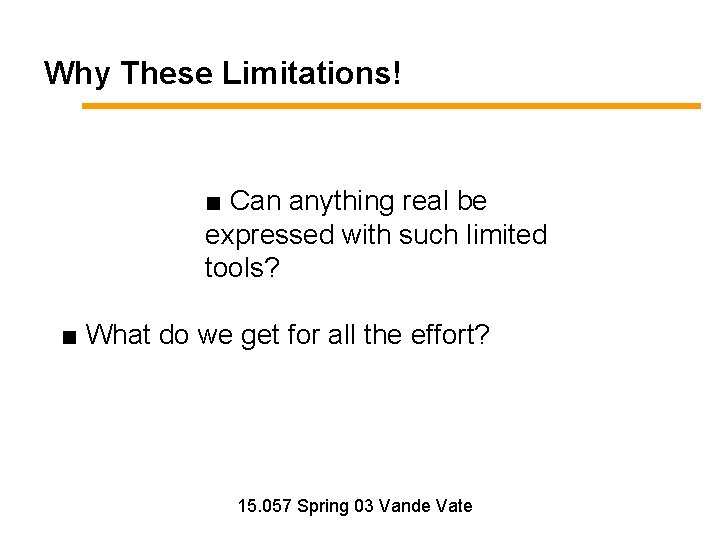 Why These Limitations! ■ Can anything real be expressed with such limited tools? ■