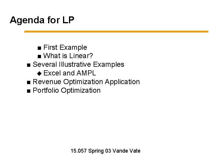 Agenda for LP ■ First Example ■ What is Linear? ■ Several Illustrative Examples