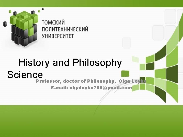 History and Philosophy Science Professor, doctor of Philosophy, Olga Loyko E-mail: olgaloyko 780@gmail. com